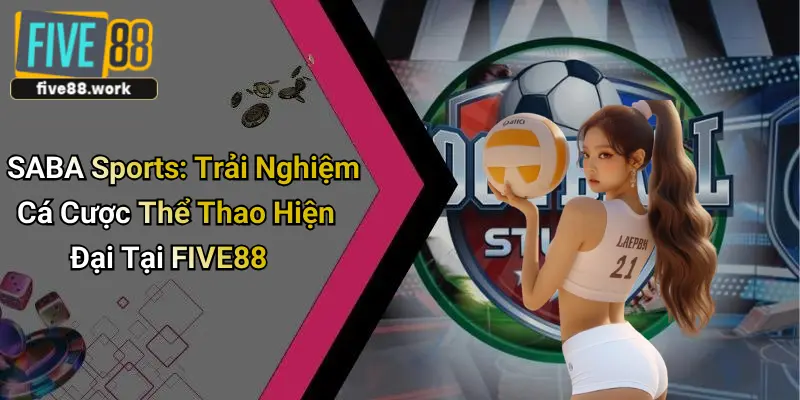 SABA Sports: Trải Nghiệm Cá Cược Thể Thao Hiện Đại Tại FIVE88